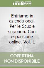 Entriamo in azienda oggi. Per le Scuole superiori. Con espansione online. Vol. 1 libro