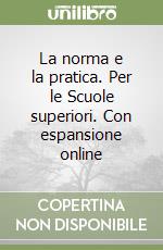 La norma e la pratica. Per le Scuole superiori. Con espansione online libro