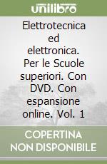 Elettrotecnica ed elettronica. Per le Scuole superiori. Con DVD. Con espansione online. Vol. 1