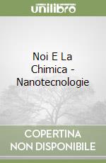 Noi E La Chimica - Nanotecnologie libro