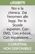 Noi e la chimica. Dai fenomeni alle leggi. Per le Scuole superiori. Con DVD. Con e-book. Con espansione online libro