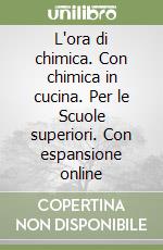 L'ora di chimica. Con chimica in cucina. Per le Scuole superiori. Con espansione online libro