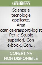 Scienze e tecnologie applicate. Area meccanica-trasporti-logistica. Per le Scuole superiori. Con e-book. Con espansione online libro