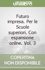 Futuro impresa. Per le Scuole superiori. Con espansione online. Vol. 3 libro