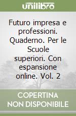 Futuro impresa e professioni. Quaderno. Per le Scuole superiori. Con espansione online. Vol. 2 libro