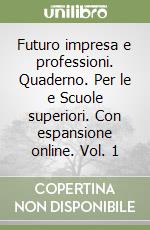 Futuro impresa e professioni. Quaderno. Per le e Scuole superiori. Con espansione online. Vol. 1 libro