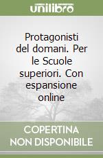 Protagonisti del domani. Per le Scuole superiori. Con espansione online libro