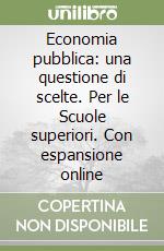 Economia pubblica: una questione di scelte. Per le Scuole superiori. Con espansione online libro