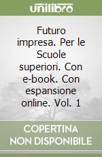 Futuro impresa. Per le Scuole superiori. Con e-book. Con espansione online. Vol. 1 libro