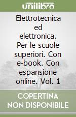 Elettrotecnica ed elettronica. Per le scuole superiori. Con e-book. Con espansione online. Vol. 1