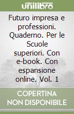 Futuro impresa e professioni. Quaderno. Per le Scuole superiori. Con e-book. Con espansione online. Vol. 1 libro