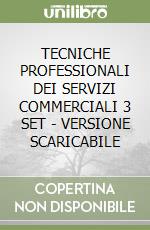 TECNICHE PROFESSIONALI DEI SERVIZI COMMERCIALI 3 SET - VERSIONE SCARICABILE libro