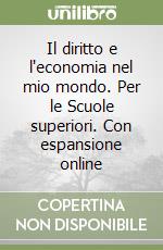 Il diritto e l'economia nel mio mondo. Per le Scuole superiori. Con espansione online libro