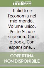 Il diritto e l'economia nel mio mondo. Volume unico. Per le Scuole superiori. Con e-book. Con espansione online libro