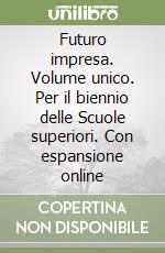 Futuro impresa. Volume unico. Per il biennio delle Scuole superiori. Con espansione online libro