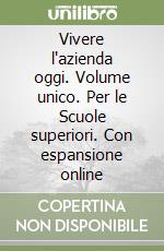 Vivere l'azienda oggi. Volume unico. Per le Scuole superiori. Con espansione online libro