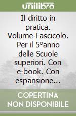 Il diritto in pratica. Volume-Fascicolo. Per il 5°anno delle Scuole superiori. Con e-book. Con espansione online libro