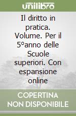 Il diritto in pratica. Volume. Per il 5°anno delle Scuole superiori. Con espansione online libro