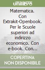 Matematica. Con Extrakit-Openbook. Per le Scuole superiori ad indirizzo economico. Con e-book. Con espansione online. Vol. 1 libro usato