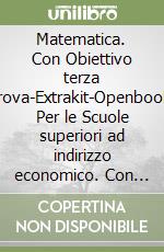 Matematica. Con Obiettivo terza prova-Extrakit-Openbook. Per le Scuole superiori ad indirizzo economico. Con e-book. Con espansione online. Vol. 3 libro