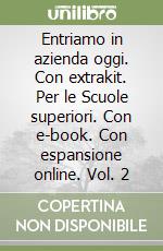 Entriamo in azienda oggi. Con extrakit. Per le Scuole superiori. Con e-book. Con espansione online. Vol. 2 libro