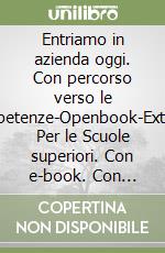 Entriamo in azienda oggi. Con percorso verso le competenze-Openbook-Extrakit. Per le Scuole superiori. Con e-book. Con espansione online. Vol. 1 libro