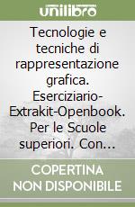 Tecnologie e tecniche di rappresentazione grafica. Eserciziario- Extrakit-Openbook. Per le Scuole superiori. Con e-book. Con espansione online libro