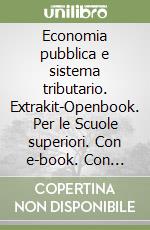 Economia pubblica e sistema tributario. Extrakit-Openbook. Per le Scuole superiori. Con e-book. Con espansione online