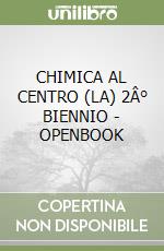 CHIMICA AL CENTRO (LA) 2Â° BIENNIO - OPENBOOK libro