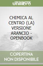 CHIMICA AL CENTRO (LA) VERSIONE ARANCIO - OPENBOOK libro