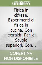 Fisica in cl@sse. Esperimenti di fisica in cucina. Con extrakit. Per le Scuole superiori. Con DVD-ROM. Con espansione online libro