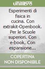 Esperimenti di fisica in cucina. Con extrakit-Openbook. Per le Scuole superiori. Con e-book. Con espansione online