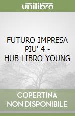 FUTURO IMPRESA PIU' 4 - HUB LIBRO YOUNG libro