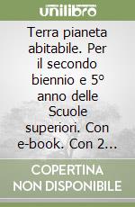 Terra pianeta abitabile. Per il secondo biennio e 5° anno delle Scuole superiori. Con e-book. Con 2 espansioni online libro