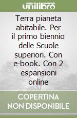 Terra pianeta abitabile. Per il primo biennio delle Scuole superiori. Con e-book. Con 2 espansioni online libro