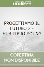 PROGETTIAMO IL FUTURO 2 -  HUB LIBRO YOUNG libro