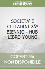 SOCIETA' E CITTADINI 2Â° BIENNIO - HUB LIBRO YOUNG libro
