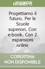 Progettiamo il futuro. Per le Scuole superiori. Con e-book. Con 2 espansioni online libro
