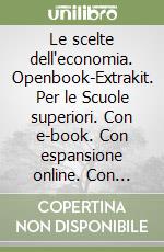 Le scelte dell'economia. Openbook-Extrakit. Per le Scuole superiori. Con e-book. Con espansione online. Con libro: Fascicolo relazioni internazionali libro