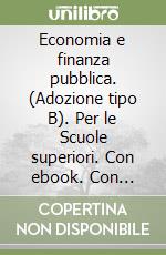 Economia e finanza pubblica. (Adozione tipo B). Per le Scuole superiori. Con ebook. Con espansione online libro