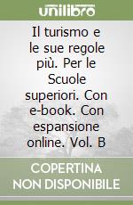 Il turismo e le sue regole più. Per le Scuole superiori. Con e-book. Con espansione online. Vol. B libro