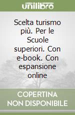 Scelta turismo più. Per le Scuole superiori. Con e-book. Con espansione online libro