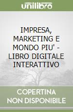 IMPRESA, MARKETING E MONDO PIU' - LIBRO DIGITALE INTERATTIVO libro