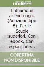 Entriamo in azienda oggi. (Adozione tipo B). Per le Scuole superiori. Con ebook. Con espansione online libro