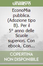 EconoMia pubblica. (Adozione tipo B). Per il 5° anno delle Scuole superiori. Con ebook. Con espansione online. Vol. B libro