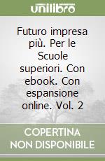 Futuro impresa più. Per le Scuole superiori. Con ebook. Con espansione online. Vol. 2 libro