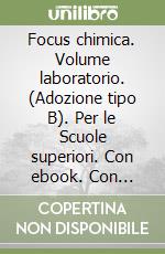 Focus chimica. Volume laboratorio. (Adozione tipo B). Per le Scuole superiori. Con ebook. Con espansione online libro usato