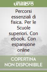 Percorsi essenziali di fisica. Per le Scuole superiori. Con ebook. Con espansione online libro