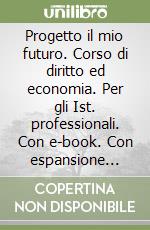 Progetto il mio futuro. Corso di diritto ed economia. Per gli Ist. professionali. Con e-book. Con espansione online libro