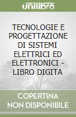 TECNOLOGIE E PROGETTAZIONE DI SISTEMI ELETTRICI ED ELETTRONICI - LIBRO DIGITA libro